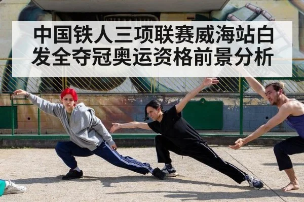 中国铁人三项联赛威海站白发全夺冠奥运资格前景分析