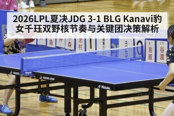 2026LPL夏决JDG 3-1 BLG Kanavi豹女千珏双野核节奏与关键团决策解析