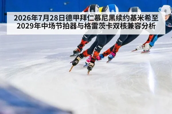 2026年7月28日德甲拜仁慕尼黑续约基米希至2029年中场节拍器与格雷茨卡双核兼容分析
