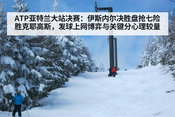 ATP亚特兰大站决赛:伊斯内尔决胜盘抢七险胜克耶高斯,发球上网博弈与关键分心理较量